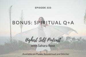 Highest Self Podcast 333: Bonus: Spiritual Q+A with Sahara Rose